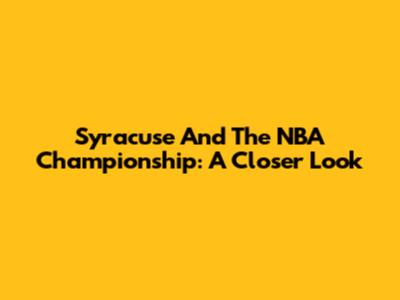 Syracuse And The NBA Championship: A Closer Look