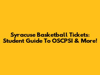 Syracuse Basketball Tickets: Student Guide To OSCPSI & More!