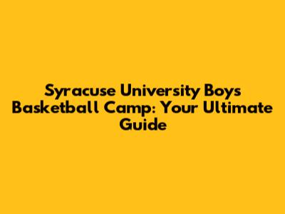 Syracuse University Boys Basketball Camp: Your Ultimate Guide