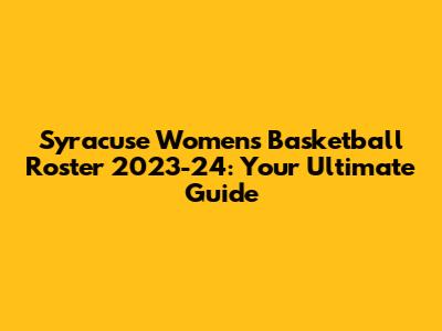 Syracuse Women's Basketball Roster 2023-24: Your Ultimate Guide
