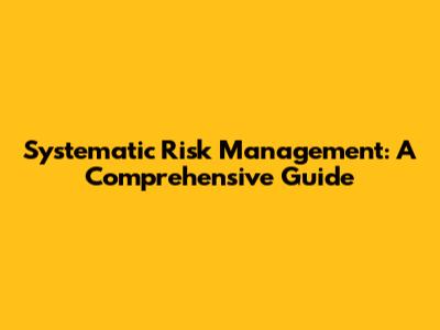 Systematic Risk Management: A Comprehensive Guide