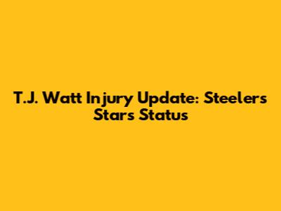 T.J. Watt Injury Update: Steelers Star's Status