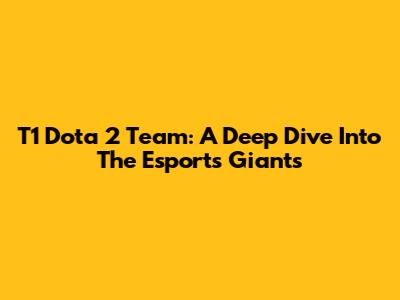 T1 Dota 2 Team: A Deep Dive Into The Esports Giants