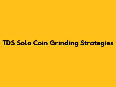 TDS Solo Coin Grinding Strategies