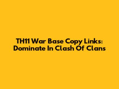 TH11 War Base Copy Links: Dominate In Clash Of Clans
