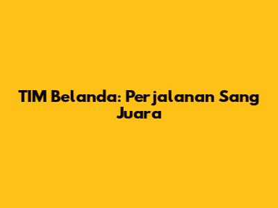 TIM Belanda: Perjalanan Sang Juara