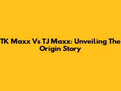 TK Maxx Vs TJ Maxx: Unveiling The Origin Story