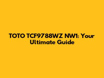 TOTO TCF9788WZ NW1: Your Ultimate Guide