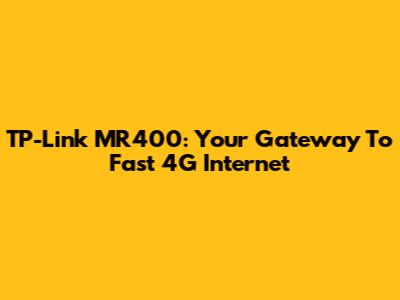 TP-Link MR400: Your Gateway To Fast 4G Internet