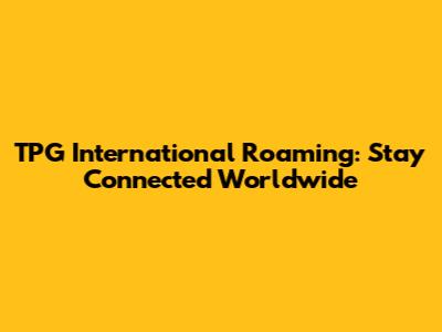 TPG International Roaming: Stay Connected Worldwide