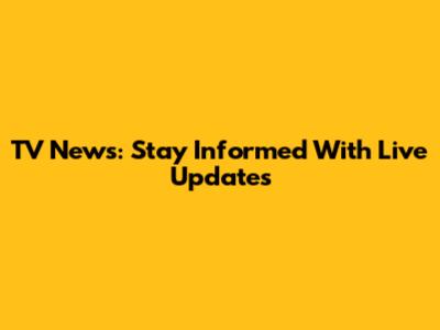 TV News: Stay Informed With Live Updates