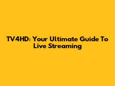 TV4HD: Your Ultimate Guide To Live Streaming