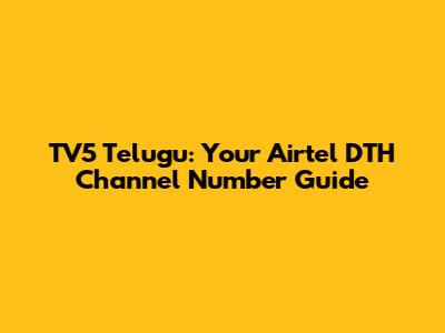 TV5 Telugu: Your Airtel DTH Channel Number Guide