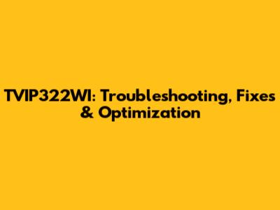 TVIP322WI: Troubleshooting, Fixes & Optimization