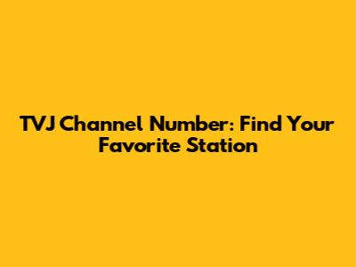 TVJ Channel Number: Find Your Favorite Station