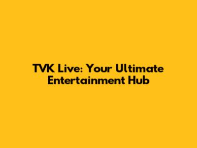 TVK Live: Your Ultimate Entertainment Hub