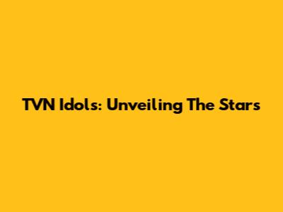 TVN Idols: Unveiling The Stars