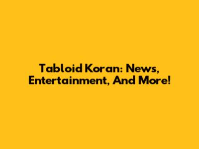 Tabloid Koran: News, Entertainment, And More!