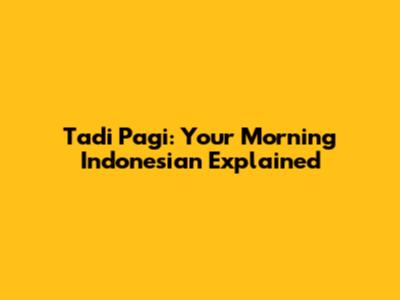 Tadi Pagi: Your Morning Indonesian Explained