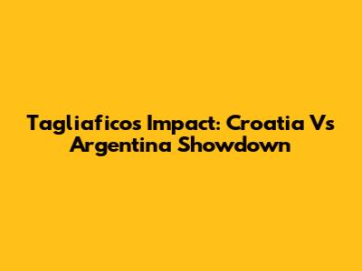 Tagliafico's Impact: Croatia Vs Argentina Showdown