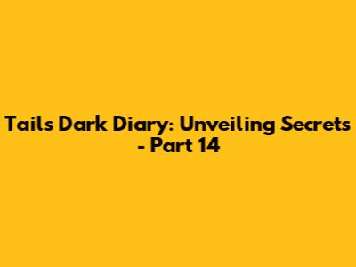 Tails' Dark Diary: Unveiling Secrets - Part 14
