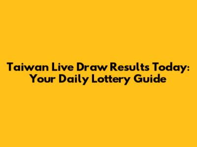 Taiwan Live Draw Results Today: Your Daily Lottery Guide