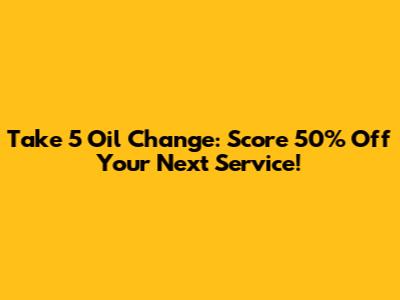Take 5 Oil Change: Score 50% Off Your Next Service!