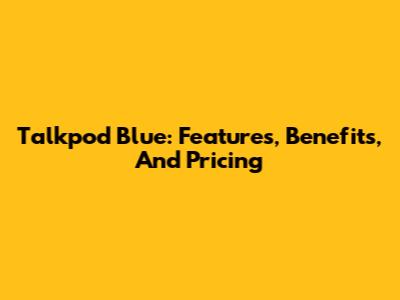 Talkpod Blue: Features, Benefits, And Pricing