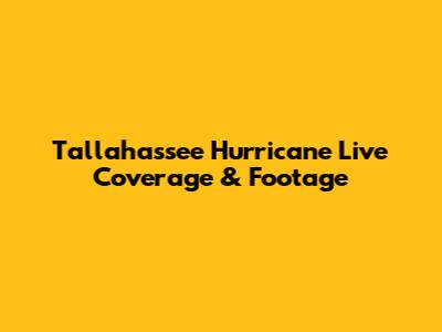 Tallahassee Hurricane Live Coverage & Footage