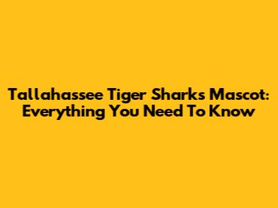 Tallahassee Tiger Sharks Mascot: Everything You Need To Know