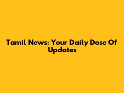 Tamil News: Your Daily Dose Of Updates