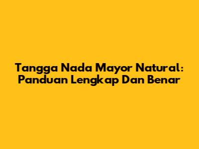Tangga Nada Mayor Natural: Panduan Lengkap Dan Benar