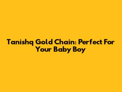 Tanishq Gold Chain: Perfect For Your Baby Boy