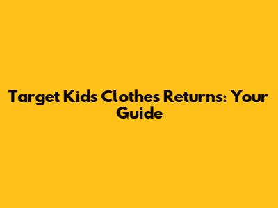 Target Kids Clothes Returns: Your Guide