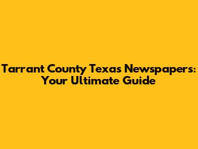 Tarrant County Texas Newspapers: Your Ultimate Guide