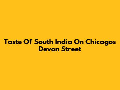 Taste Of South India On Chicago's Devon Street