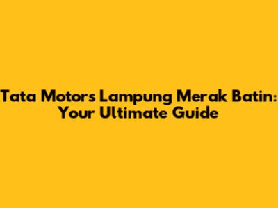 Tata Motors Lampung Merak Batin: Your Ultimate Guide