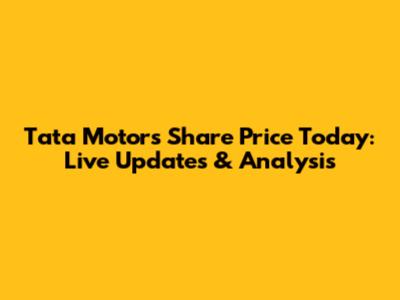 Tata Motors Share Price Today: Live Updates & Analysis