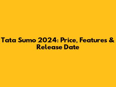 Tata Sumo 2024: Price, Features & Release Date