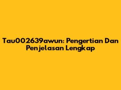 Tau002639awun: Pengertian Dan Penjelasan Lengkap