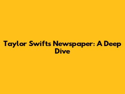 Taylor Swift's Newspaper: A Deep Dive