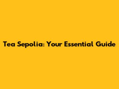 Tea Sepolia: Your Essential Guide
