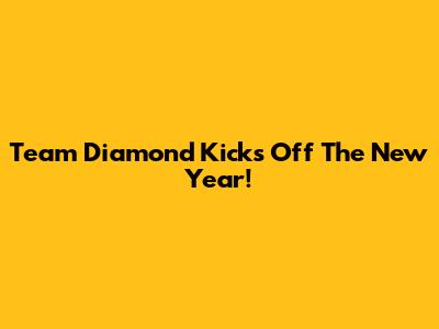 Team Diamond Kicks Off The New Year!