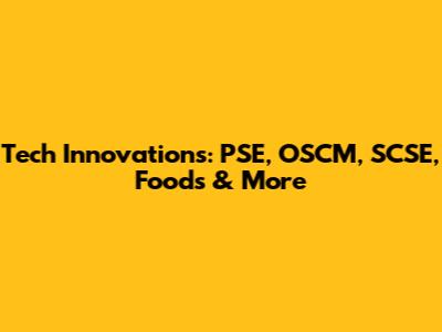Tech Innovations: PSE, OSCM, SCSE, Foods & More