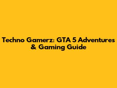 Techno Gamerz: GTA 5 Adventures & Gaming Guide