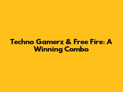 Techno Gamerz & Free Fire: A Winning Combo
