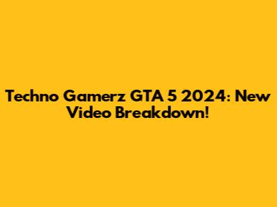 Techno Gamerz GTA 5 2024: New Video Breakdown!
