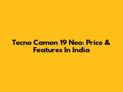 Tecno Camon 19 Neo: Price & Features In India