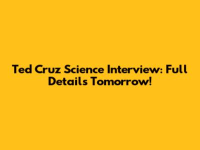 Ted Cruz Science Interview: Full Details Tomorrow!
