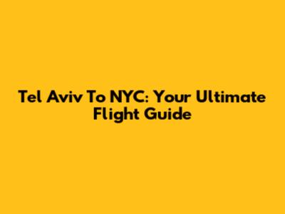 Tel Aviv To NYC: Your Ultimate Flight Guide